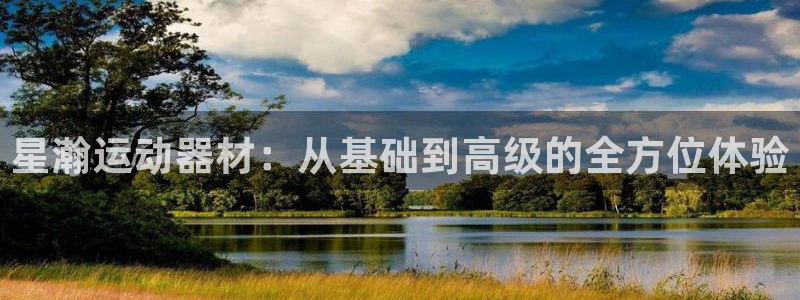 凯捷体育娱乐首页网站大全：星瀚运动器材：从基础到高级