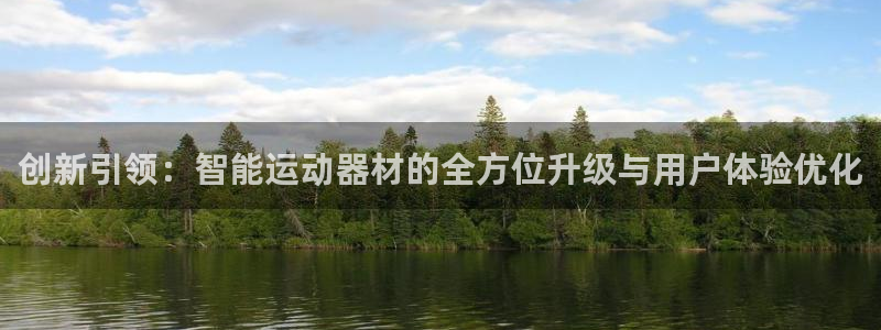 凯捷体育招商电话号码查询:创新引领:智能运动器材的全方位升级